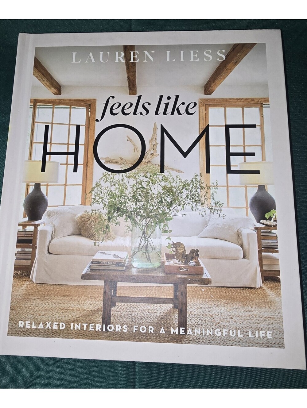 Feels Like Home: Relaxed Interiors for a Meaningful Life by Lauren Liess: New